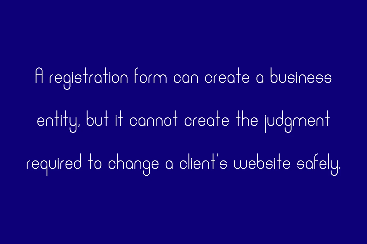 A registration form can create a business entity, but it cannot create the judgement required to change a client’s website safely.